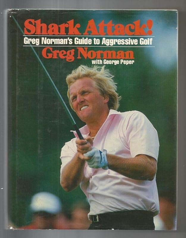 Shark Attack!: Greg Norman's Guide to Aggressive Golf by Greg Norman