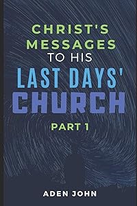 Christ's Messages To His Last Day's Church - Part I: The State Of The Church At This End Of Time I (Church7000) by Aden John