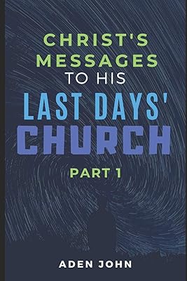 Christ's Messages To His Last Day's Church - Part I: The State Of The Church At This End Of Time I (Church7000)