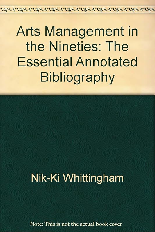 Arts Management in the Nineties: The Essential Annotated Bibliography by Nik-Ki Whittingham