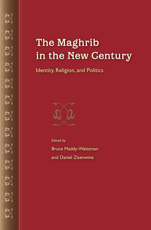 The Maghrib in the New Century: Identity, Religion, and Politics by Bruce Maddy-Weitzman