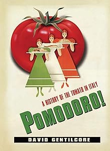 Pomodoro!: A History of the Tomato in Italy (Arts and Traditions of the Table Perspectives on Culinary History) by David Gentilcore
