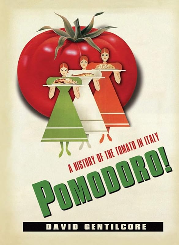 Pomodoro!: A History of the Tomato in Italy (Arts and Traditions of the Table Perspectives on Culinary History) by David Gentilcore
