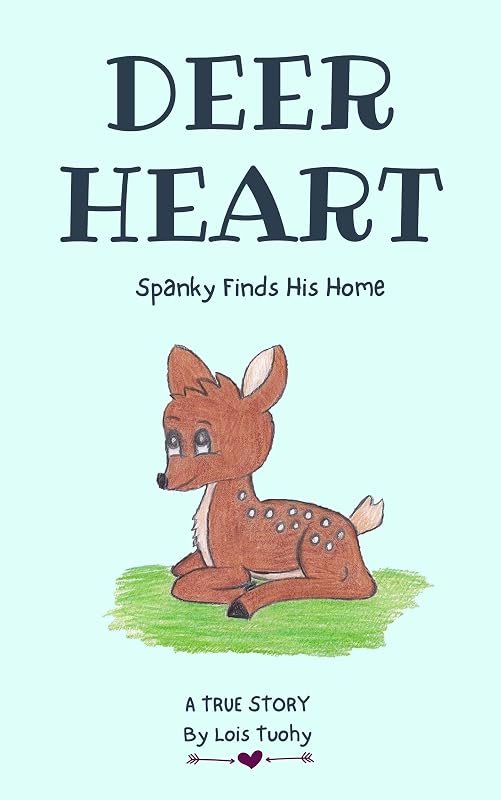 DEER HEART: SPANKY FINDs HIS HOME A TRUE STORY (DEER HEART SPANKY) by Lois Tuohy
