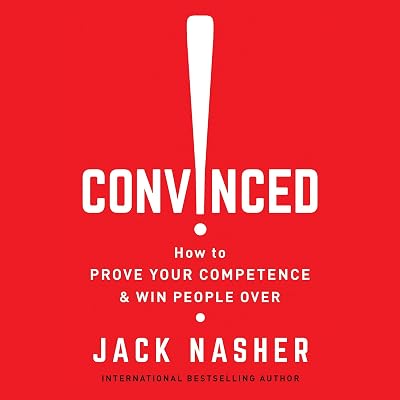 Convinced!: How to Prove Your Competence & Win People Over