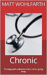Chronic: Thriving with a disease that's never going away by Matt Wohlfarth