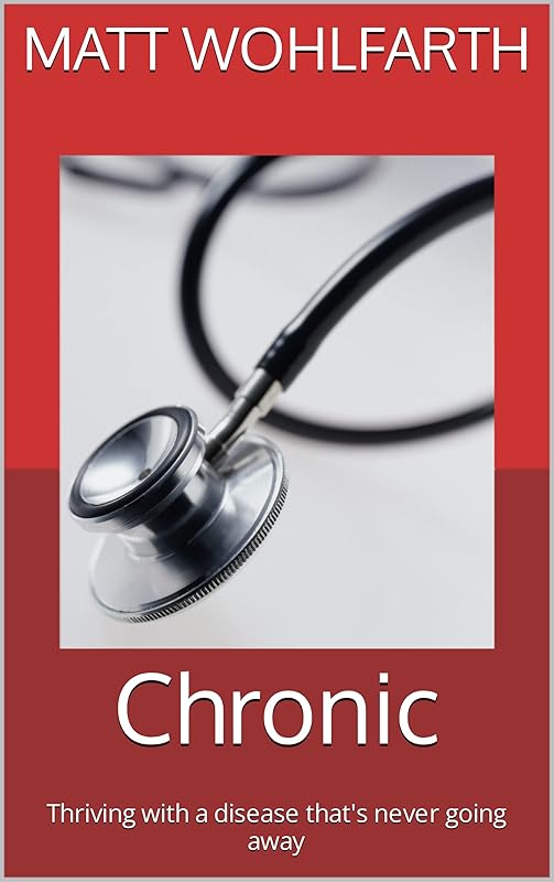 Chronic: Thriving with a disease that's never going away by Matt Wohlfarth