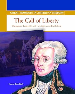 The Call of Liberty: Marquis De Lafayette and the American Revolution (Great Moments in American History) by Joanne Randolph