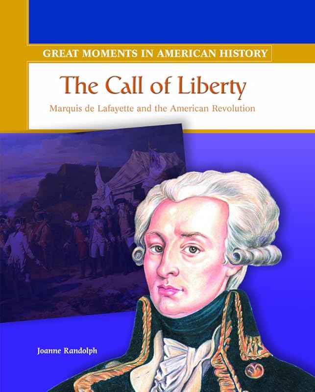 The Call of Liberty: Marquis De Lafayette and the American Revolution (Great Moments in American History) by Joanne Randolph