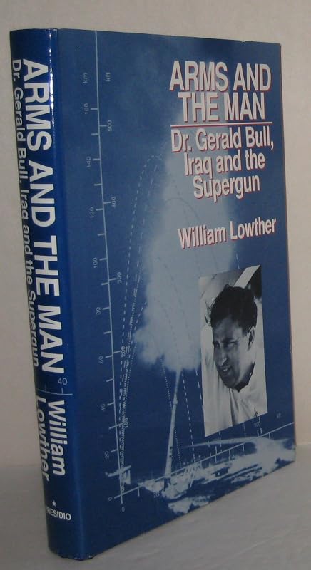 Arms and the Man: Dr. Gerald Bull, Iraq and the Supergun by William Lowther