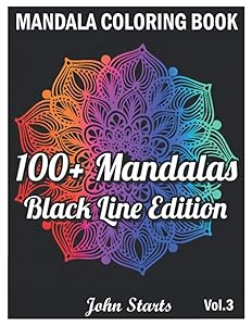 100+ Mandalas Coloring Book Black Line Edition: Big Mandala Coloring Book for Adults 100+ Detailed Mandalas for Relaxation and Stress Relief (Volume 3) by John Starts Coloring Books