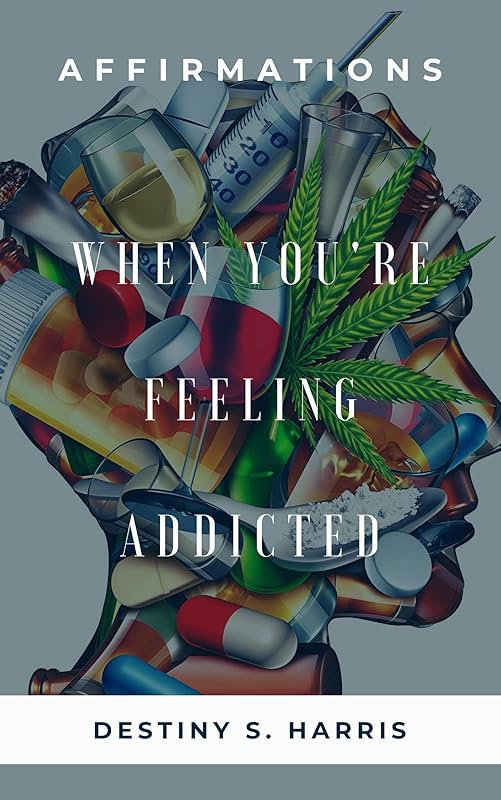 When You're Feeling Addicted: Affirmations (12 Steps) by Destiny S. Harris