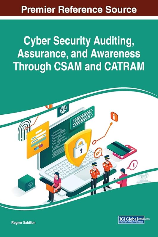 Cyber Security Auditing, Assurance, and Awareness Through CSAM and CATRAM (Advances in Digital Crime, Forensics, and Cyber Terrorism) by Regner Sabillon