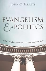 Evangelism and Politics: A Christian Perspective on the Church and the State by John C. Barrett