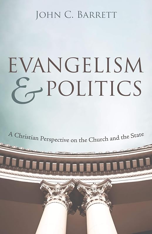 Evangelism and Politics: A Christian Perspective on the Church and the State by John C. Barrett