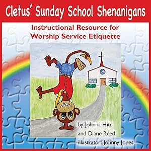 Cletus' Sunday School Shenanigans: Instructional Resource for Worship Service Etiquette by Johnna Hite