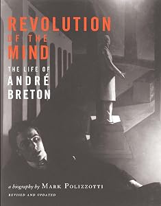 Revolution of the Mind: The Life of Andre Breton by Mark Polizzotto