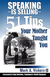 Speaking is Selling: 51 Tips Your Mother Taught You by Mark A. Vickers