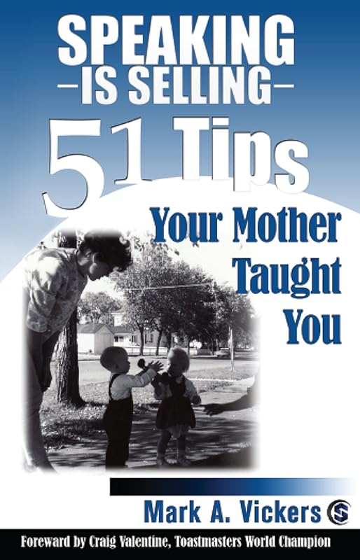 Speaking is Selling: 51 Tips Your Mother Taught You by Mark A. Vickers