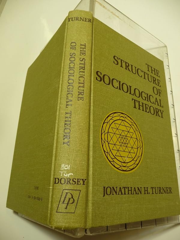 The structure of sociological theory (The Dorsey series in sociology) by Jonathan H Turner