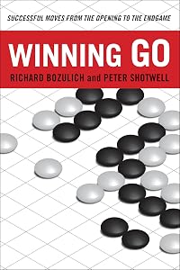 Winning Go: Successful Moves from the Opening to the Endgame by Richard Bozulich