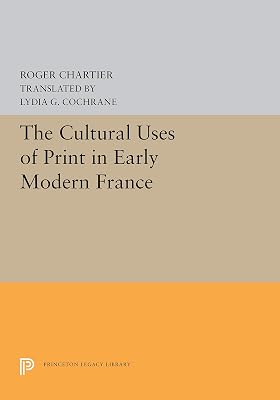 The Cultural Uses of Print in Early Modern France (Princeton Legacy Library Book 5298)