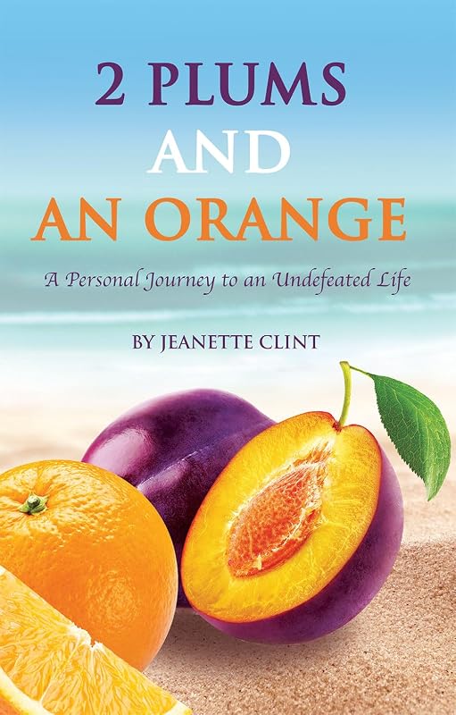 Two Plums and an Orange: A Personal Journey to an Undefeated Life by Jeanette Clint