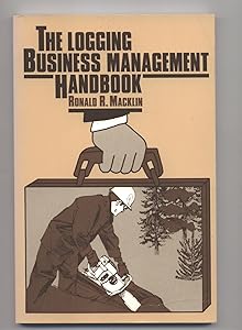 The Logging Business Management Handbook by Ronald R. MacKlin