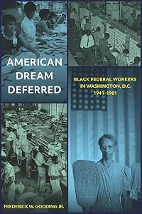 American Dream Deferred: Black Federal Workers in Washington, D.C., 1941–1981 by Professor Frederick W. Gooding Jr.