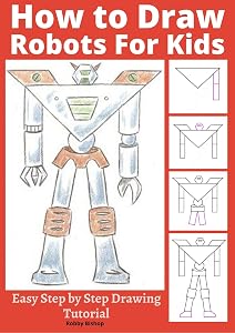 How to Draw Robots for Kids: Easy Step by Step Drawing Tutorial (Robot Art Book 1)