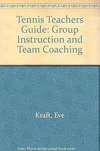 Tennis Teachers Guide: Group Instruction and Team Coaching by Eve Kraft
