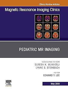 Pediatric MR Imaging, An Issue of Magnetic Resonance Imaging Clinics of North America (The Clinics: Radiology Book 27) by Edward Y Lee MD  MPH