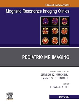 Pediatric MR Imaging, An Issue of Magnetic Resonance Imaging Clinics of North America (The Clinics: Radiology Book 27)