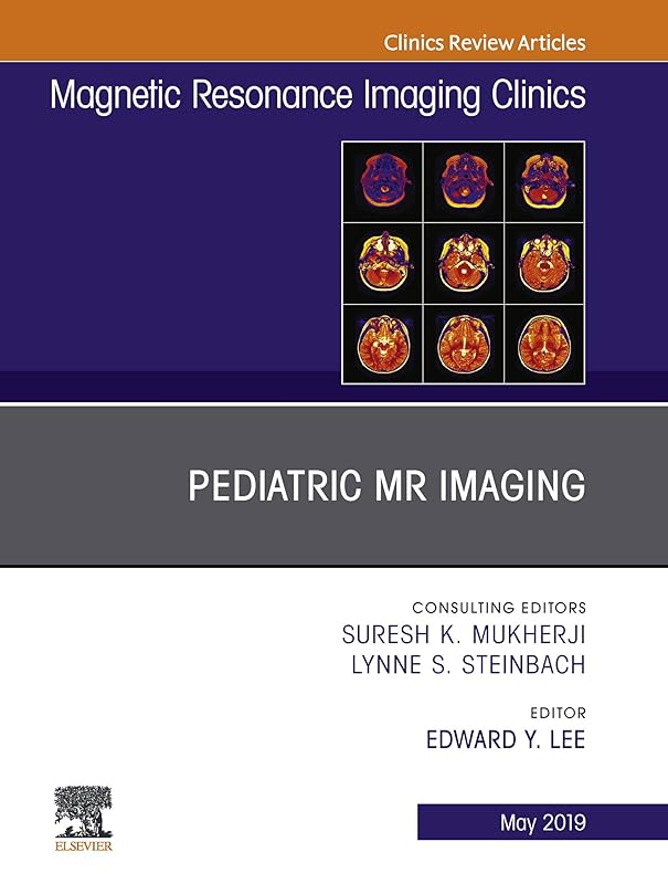 Pediatric MR Imaging, An Issue of Magnetic Resonance Imaging Clinics of North America (The Clinics: Radiology Book 27) by Edward Y Lee MD  MPH