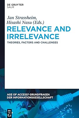 Relevance and Irrelevance: Theories, Factors and Challenges (Age of Access? Grundfragen der Informationsgesellschaft, 9)