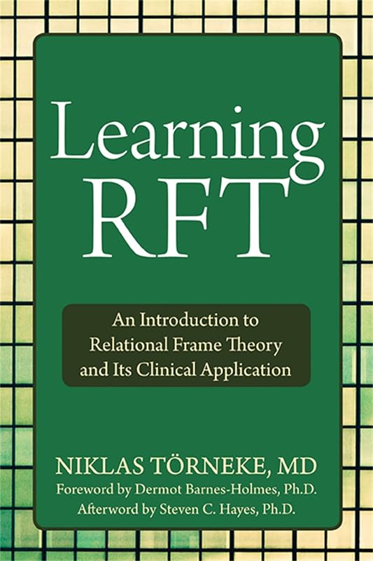 Learning RFT: An Introduction to Relational Frame Theory and Its Clinical Application by Niklas Törneke MD