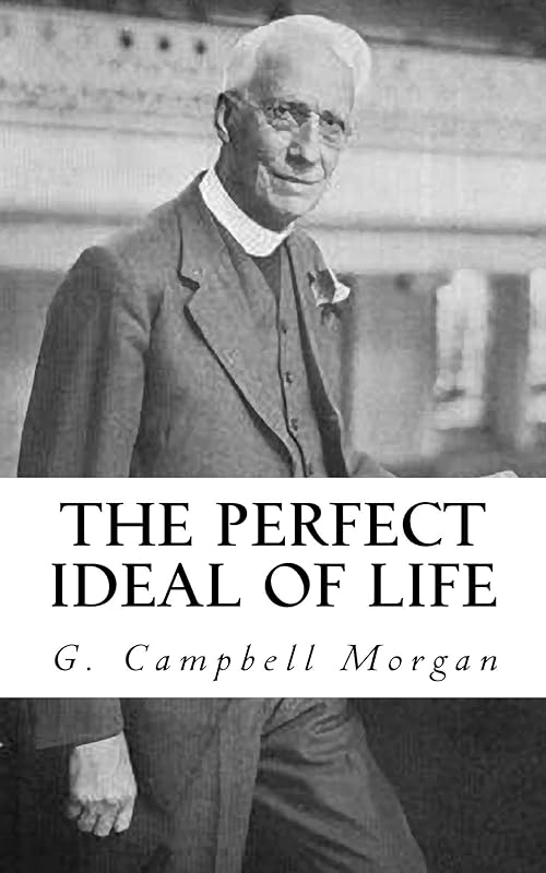 The Perfect Ideal of Life by G. Campbell Morgan