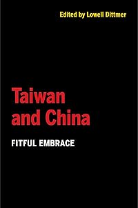 Taiwan and China: Fitful Embrace by Lowell Dittmer