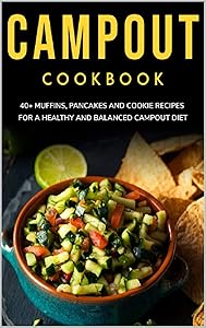 CAMPOUT COOKBOOK: 40+ Muffins, Pancakes and Cookie recipes for a healthy and balanced Campout diet