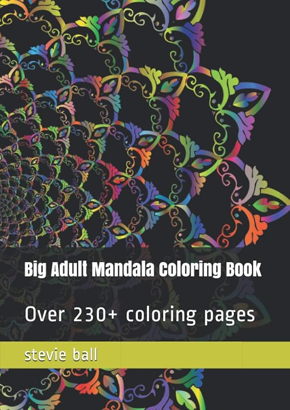 Big Adult Mandala Coloring Book: Over 230+ coloring pages by stevie ball