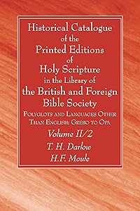 Historical Catalogue of the Printed Editions of Holy Scripture in the Library of the British and Foreign Bible Society, Volume II, 2 by T H Darlow