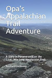 Opa's Appalachian Trail Adventure: A Story in Perseverance on the 2,191 Mile Long Appalachian Trail by Reinhard Gsellmeier
