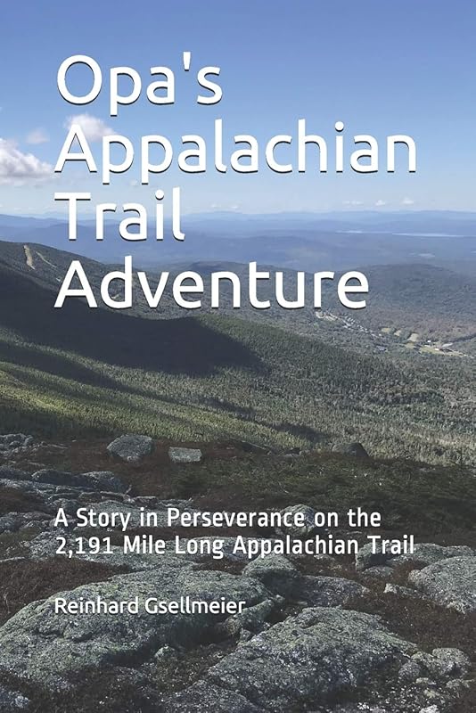 Opa's Appalachian Trail Adventure: A Story in Perseverance on the 2,191 Mile Long Appalachian Trail by Reinhard Gsellmeier