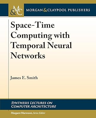 Space-time Computing With Temporal Neural Networks (Synthesis Lectures on Computer Architecture)