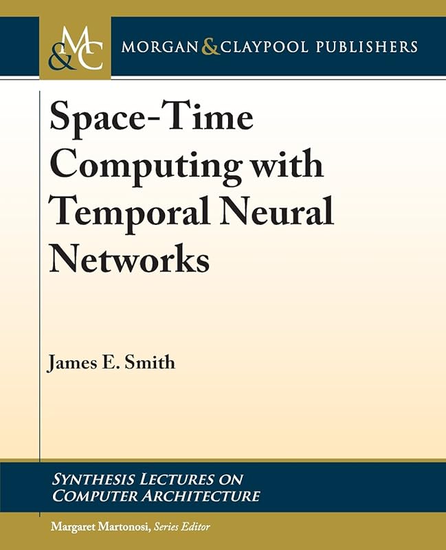 Space-time Computing With Temporal Neural Networks (Synthesis Lectures on Computer Architecture) by James E. Smith