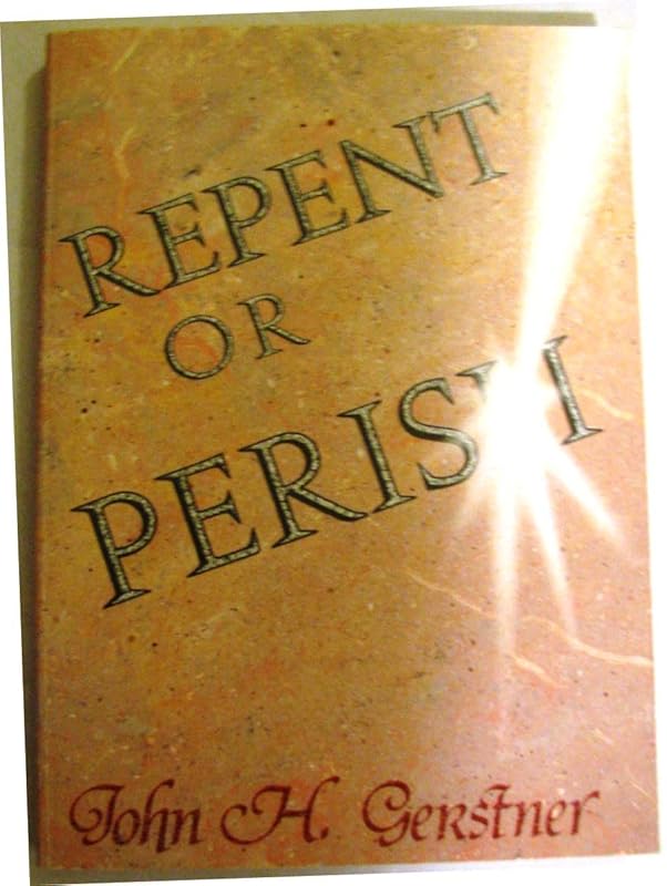 Repent or Perish: With a Special Reference to the Conservative Attack on Hell by John H. Gerstner