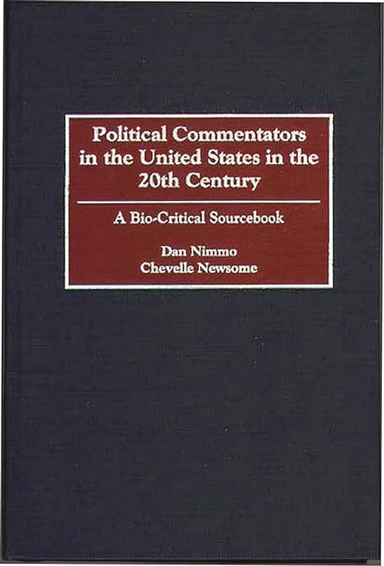 Political Commentators in the United States in the 20th Century: A Bio-Critical Sourcebook by Chevelle Newsome