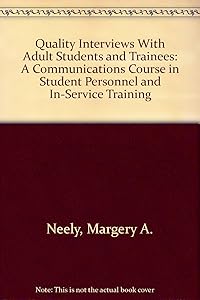 Quality Interviews With Adult Students and Trainees: A Communications Course in Student Personnel and In-Service Training by Margery A. Neely