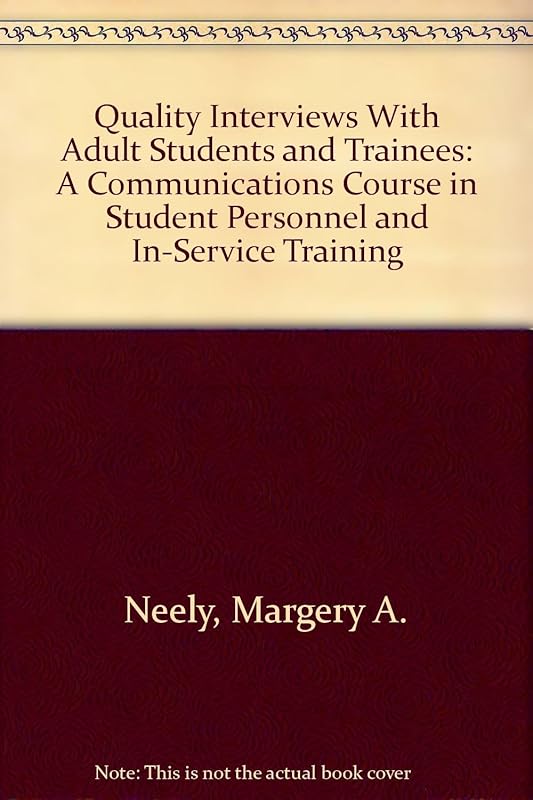 Quality Interviews With Adult Students and Trainees: A Communications Course in Student Personnel and In-Service Training by Margery A. Neely
