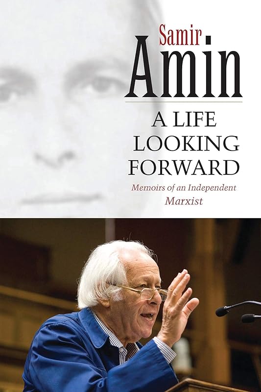 A Life Looking Forward: Memoirs of an Independent Marxist by Samir Amin